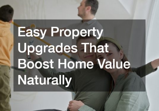 Easy Property Upgrades That Boost Home Value Naturally