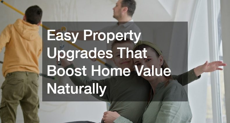 Easy Property Upgrades That Boost Home Value Naturally