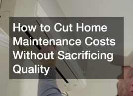 How to Cut Home Maintenance Costs Without Sacrificing Quality