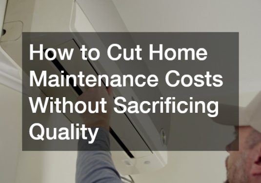How to Cut Home Maintenance Costs Without Sacrificing Quality